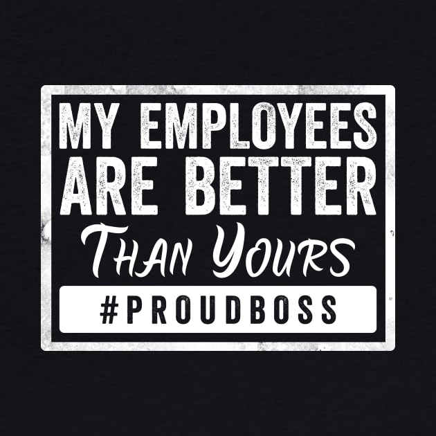 my employees are better than yours by Horisondesignz